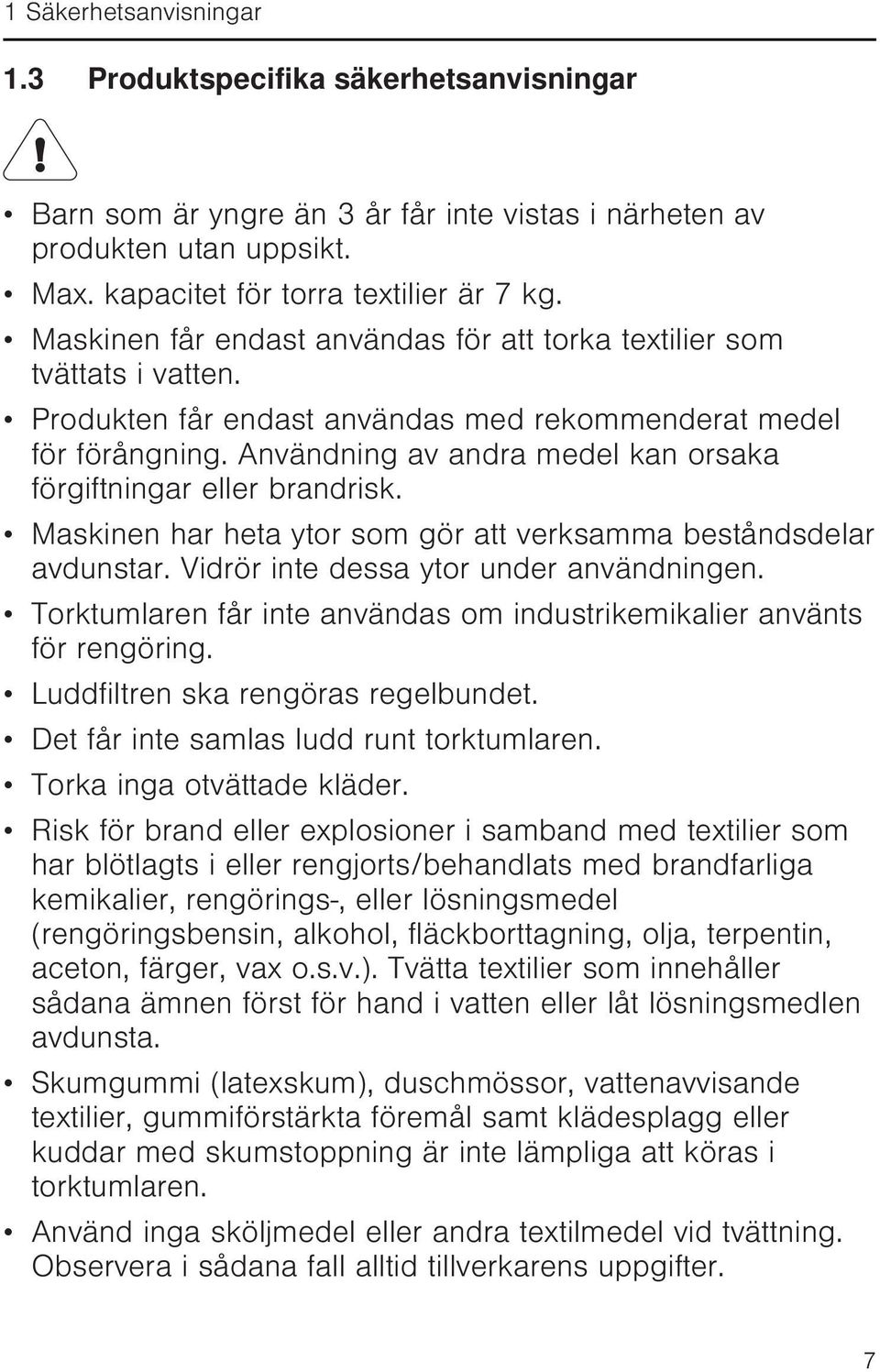 Användning av andra medel kan orsaka förgiftningar eller brandrisk. Maskinen har heta ytor som gör att verksamma beståndsdelar avdunstar. Vidrör inte dessa ytor under användningen.