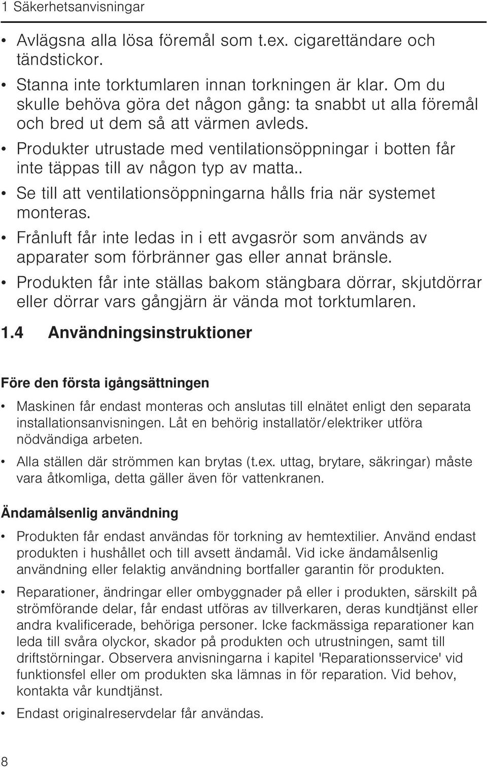 Produkter utrustade med ventilationsöppningar i botten får inte täppas till av någon typ av matta.. Se till att ventilationsöppningarna hålls fria när systemet monteras.