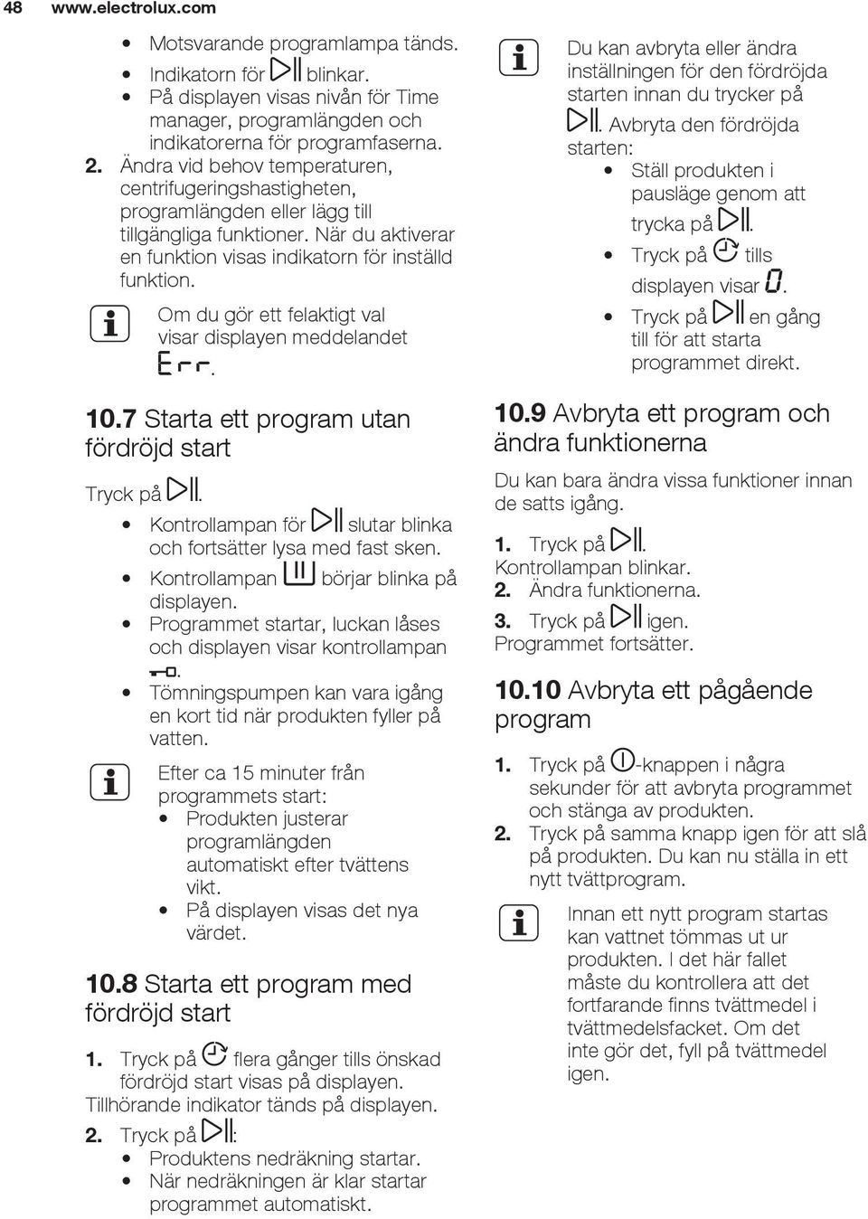 Om du gör ett felaktigt val visar displayen meddelandet. 10.7 Starta ett program utan fördröjd start Tryck på. Kontrollampan för slutar blinka och fortsätter lysa med fast sken.