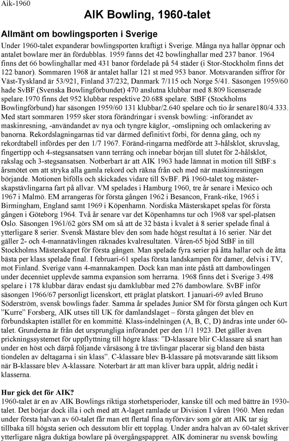 Sommaren 1968 är antalet hallar 121 st med 953 banor. Motsvaranden siffror för Väst-Tyskland är 53/921, Finland 37/232, Danmark 7/115 och Norge 5/41.