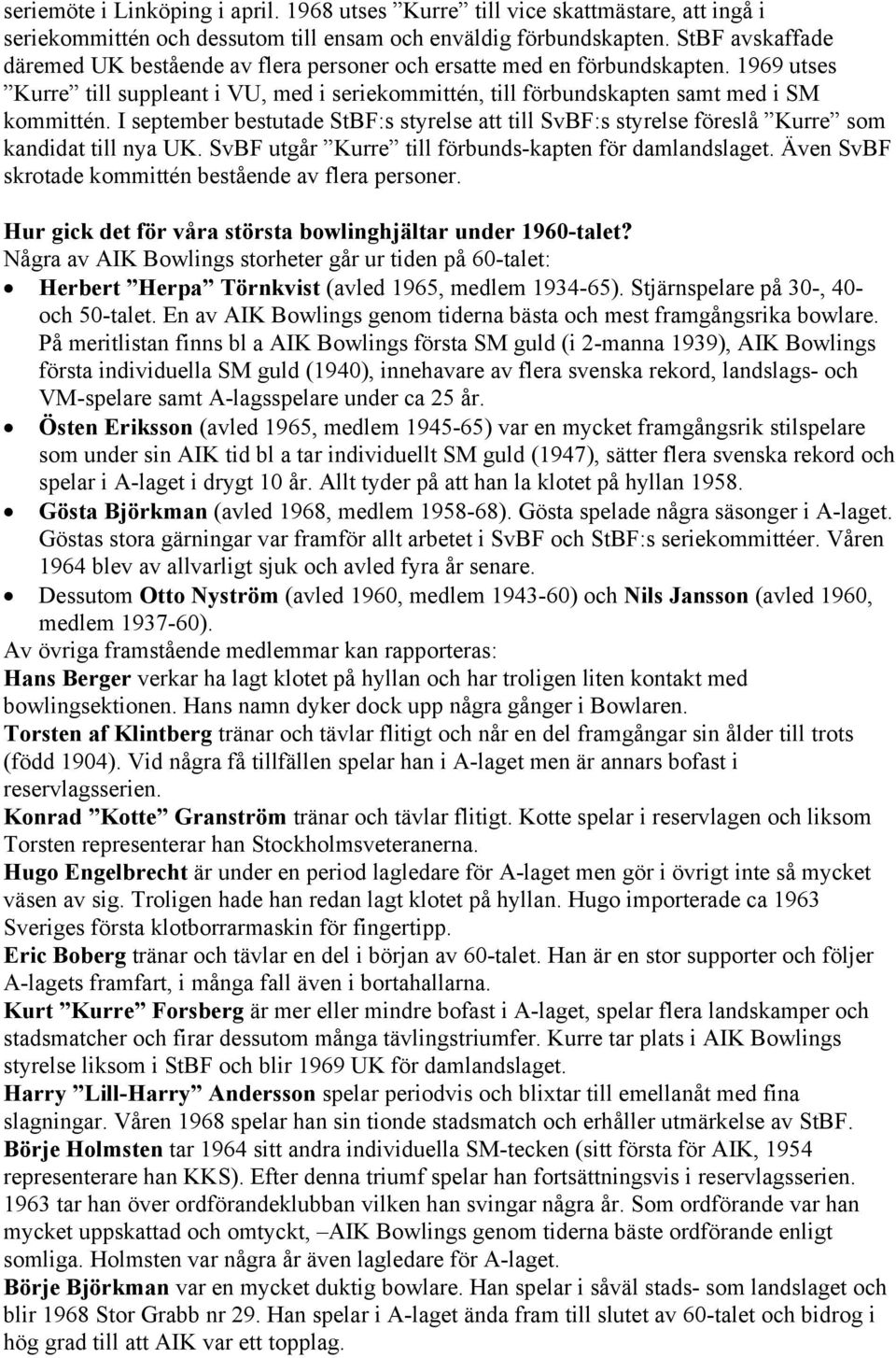 I september bestutade StBF:s styrelse att till SvBF:s styrelse föreslå Kurre som kandidat till nya UK. SvBF utgår Kurre till förbunds-kapten för damlandslaget.