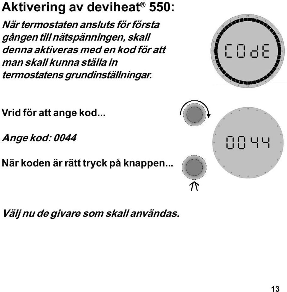 ställa in termostatens grundinställningar. Vrid för att ange kod.