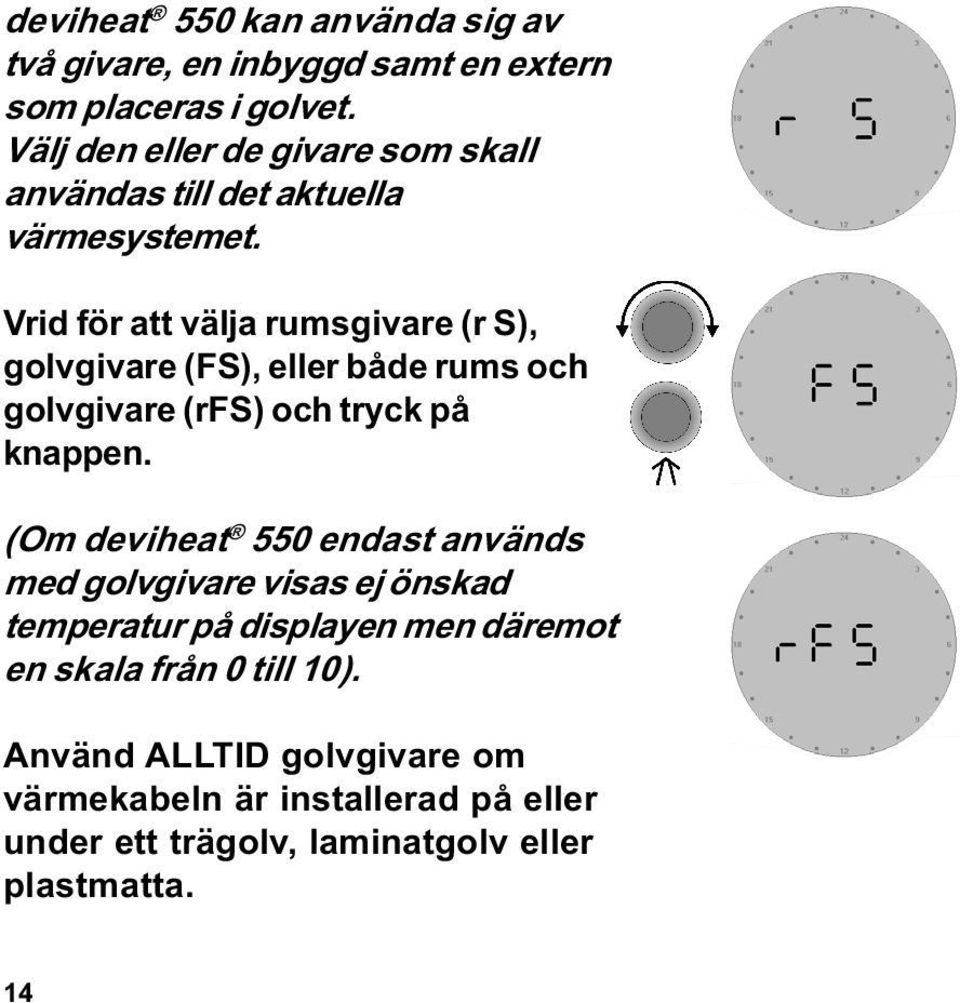 Vrid för att välja rumsgivare (r S), golvgivare (FS), eller både rums och golvgivare (rfs) och tryck på knappen.