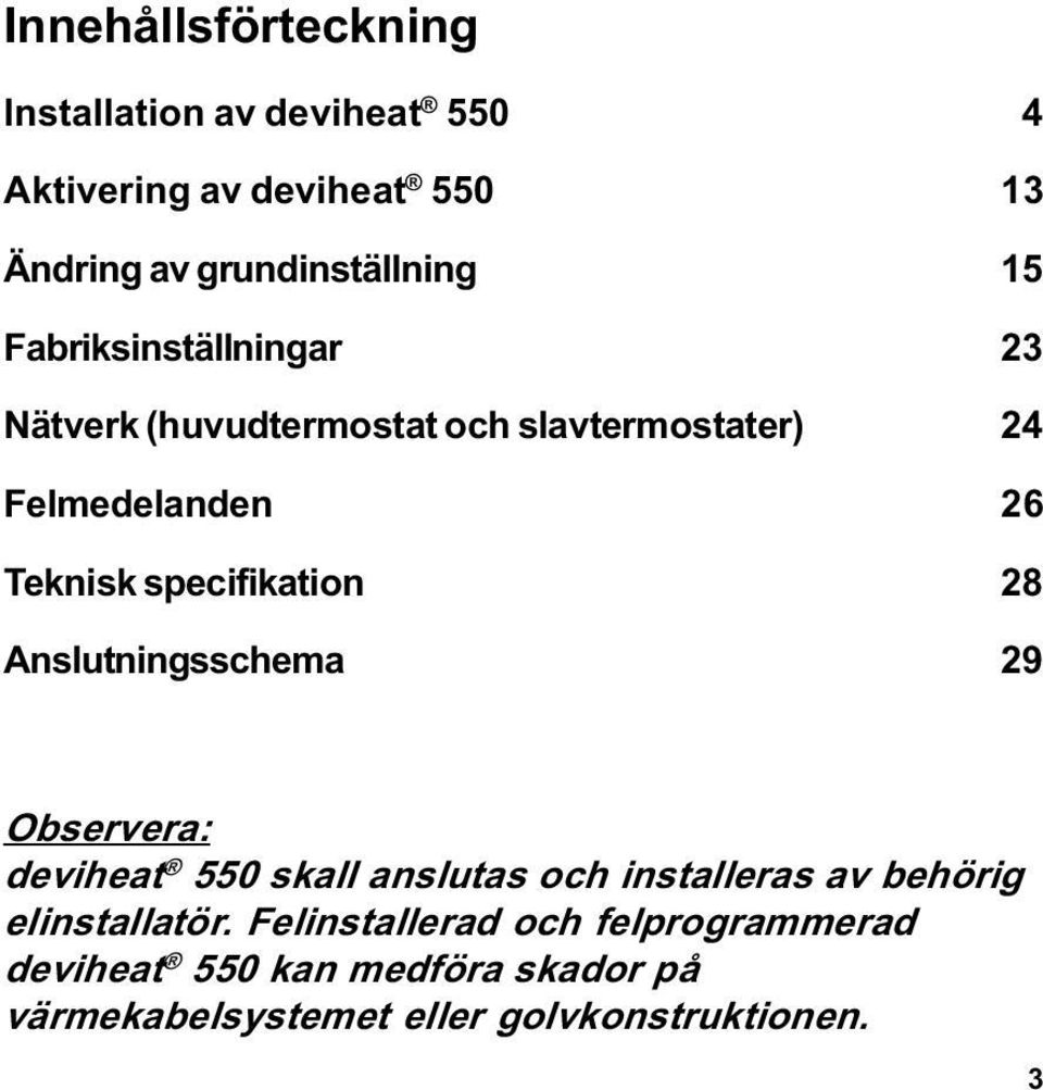 specifikation 28 Anslutningsschema 29 Observera: deviheat 550 skall anslutas och installeras av behörig