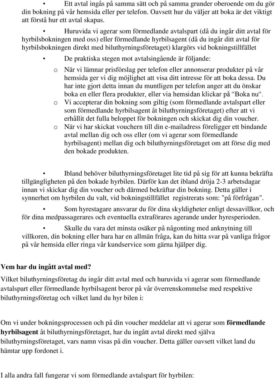 biluthyrningsföretaget) klargörs vid bokningstillfället De praktiska stegen mot avtalsingående är följande: o När vi lämnar prisförslag per telefon eller annonserar produkter på vår hemsida ger vi