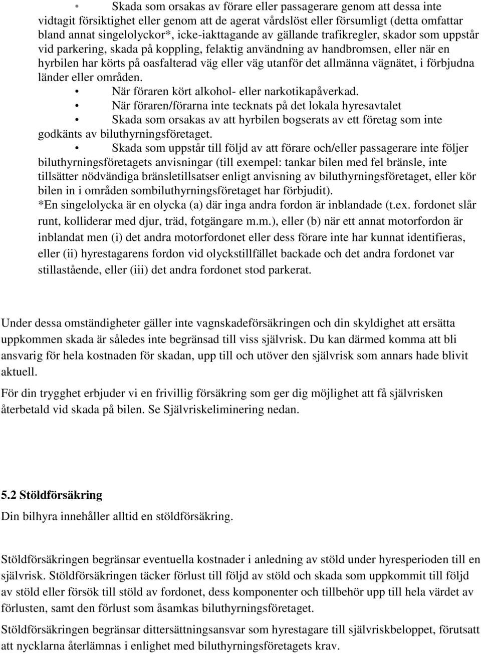 utanför det allmänna vägnätet, i förbjudna länder eller områden. När föraren kört alkohol- eller narkotikapåverkad.