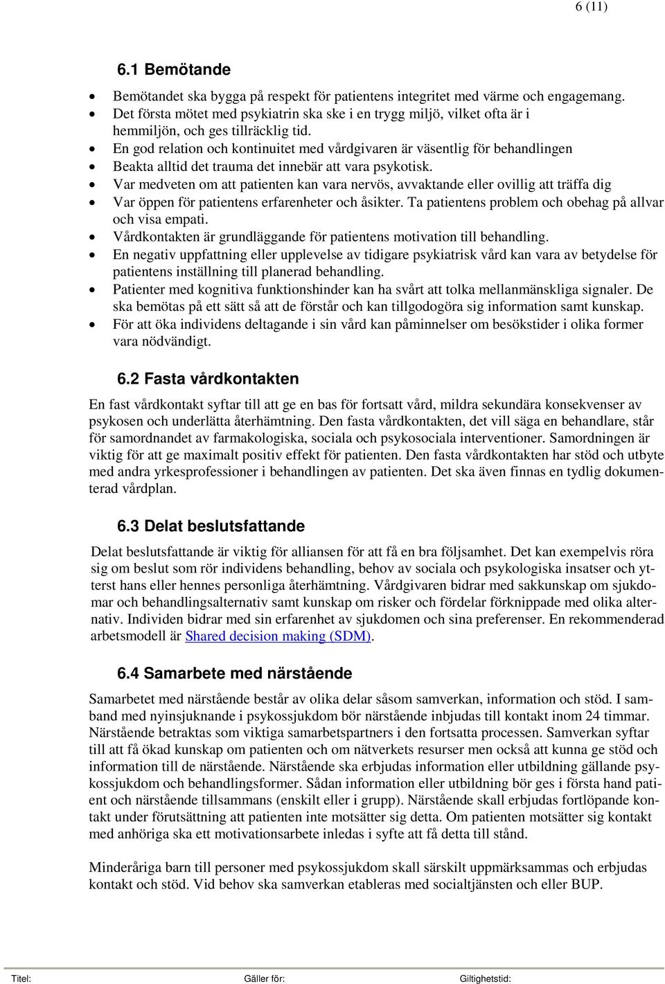 En god relation och kontinuitet med vårdgivaren är väsentlig för behandlingen Beakta alltid det trauma det innebär att vara psykotisk.