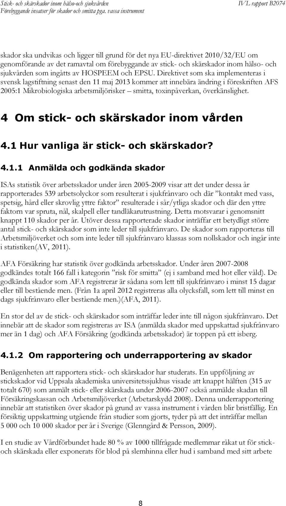 Direktivet som ska implementeras i svensk lagstiftning senast den 11 maj 2013 kommer att innebära ändring i föreskriften AFS 2005:1 Mikrobiologiska arbetsmiljörisker smitta, toxinpåverkan,