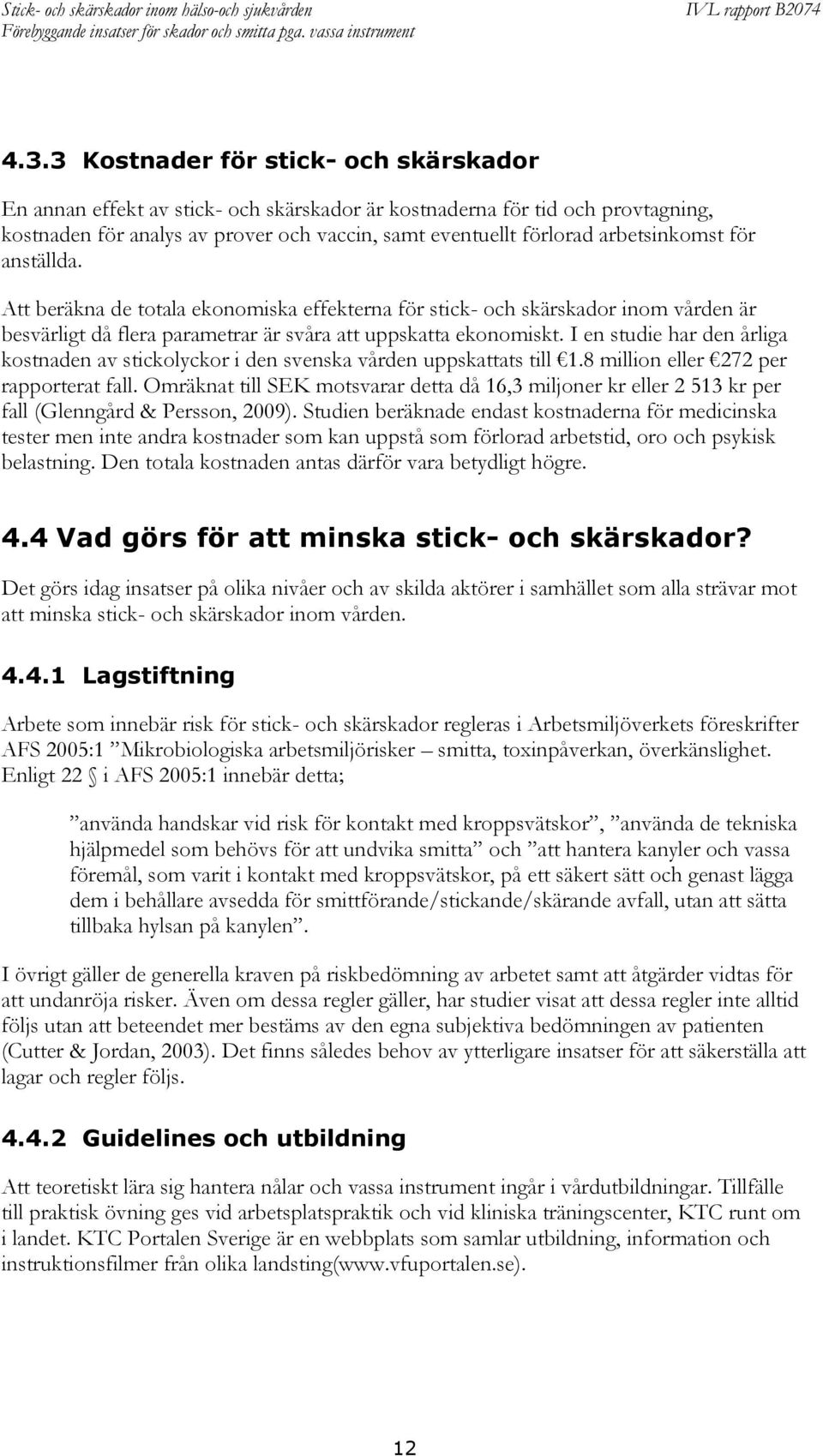 I en studie har den årliga kostnaden av stickolyckor i den svenska vården uppskattats till 1.8 million eller 272 per rapporterat fall.