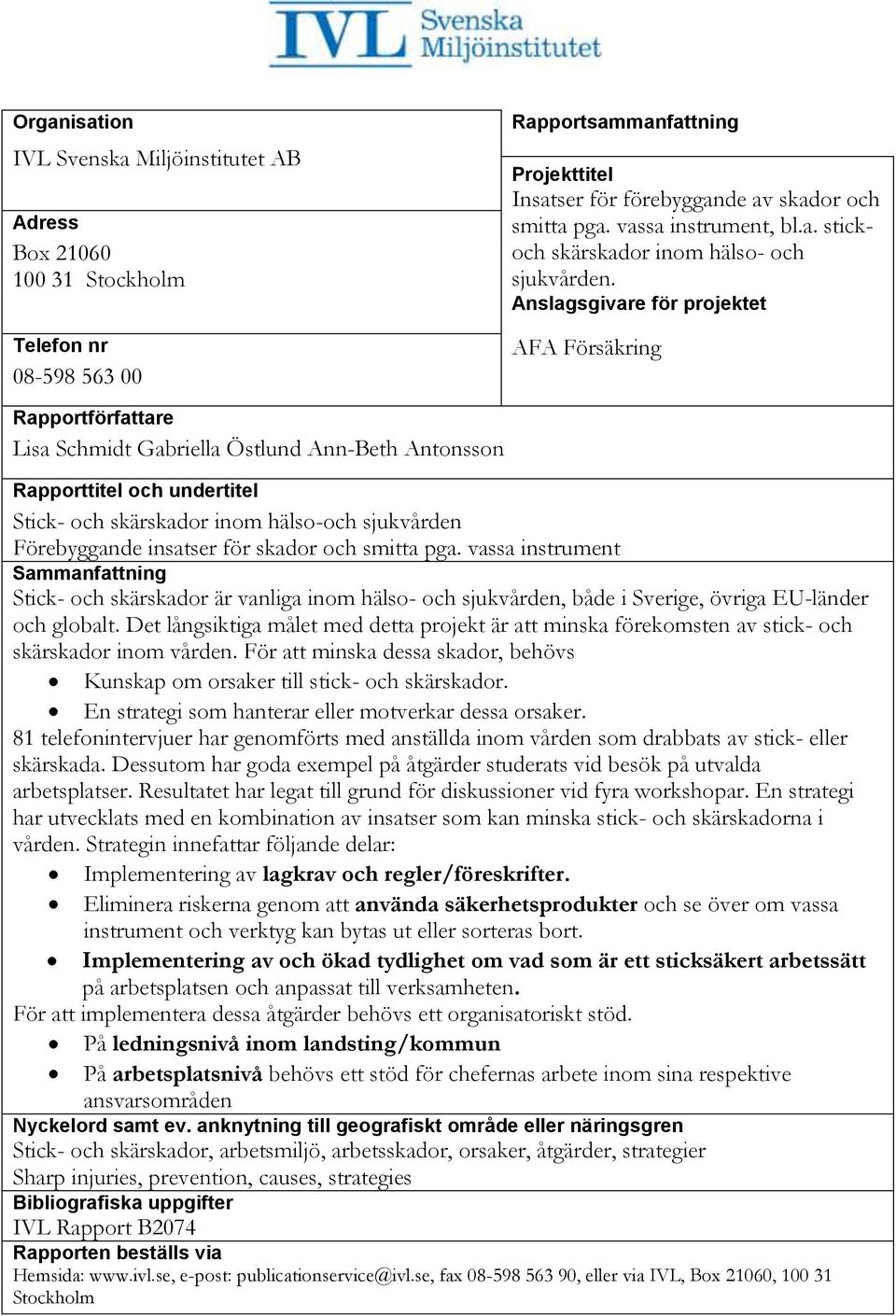 Anslagsgivare för projektet AFA Försäkring Rapportförfattare Lisa Schmidt Gabriella Östlund Ann-Beth Antonsson Rapporttitel och undertitel Stick- och skärskador inom hälso-och sjukvården