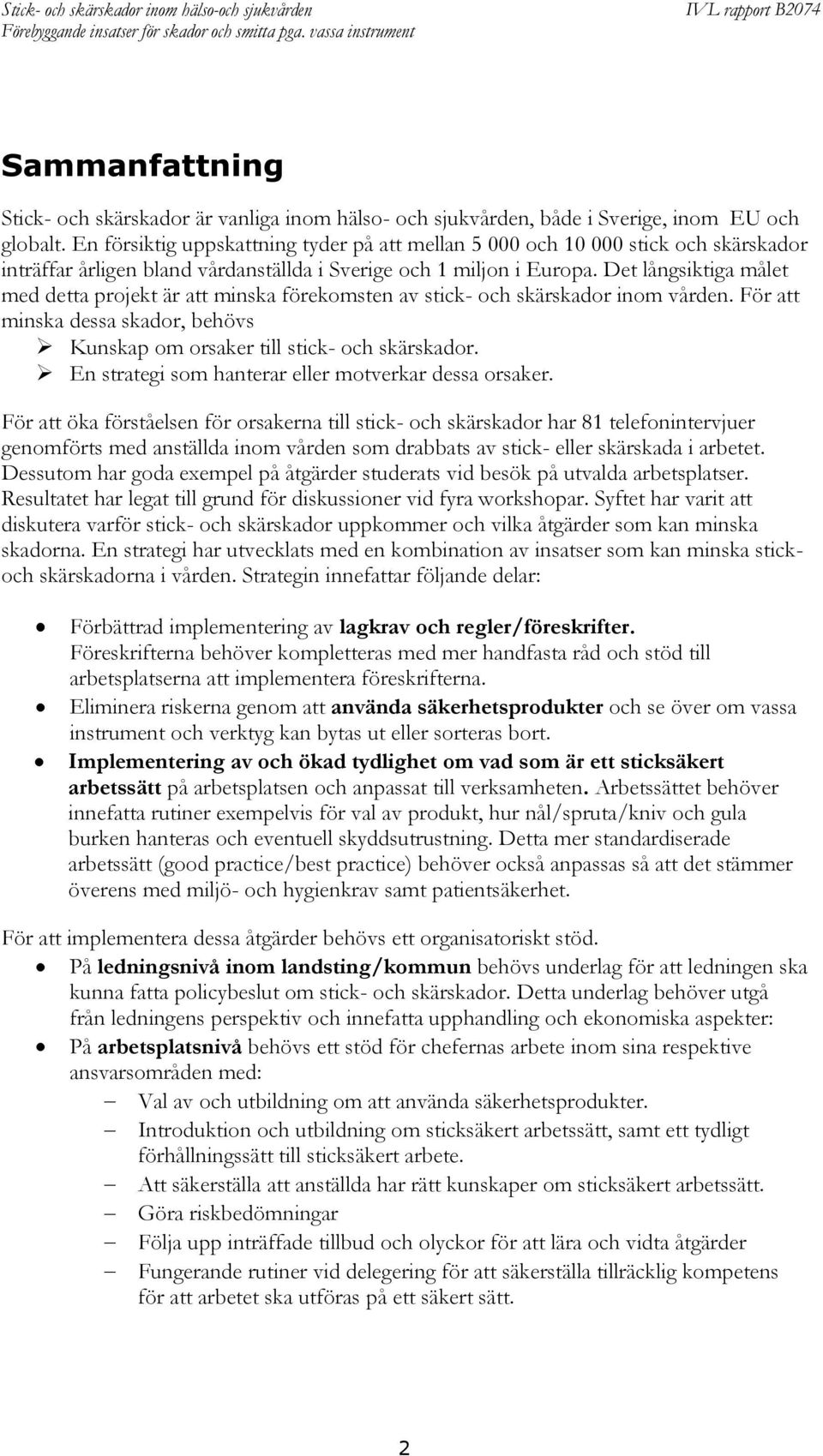 Det långsiktiga målet med detta projekt är att minska förekomsten av stick- och skärskador inom vården. För att minska dessa skador, behövs Kunskap om orsaker till stick- och skärskador.