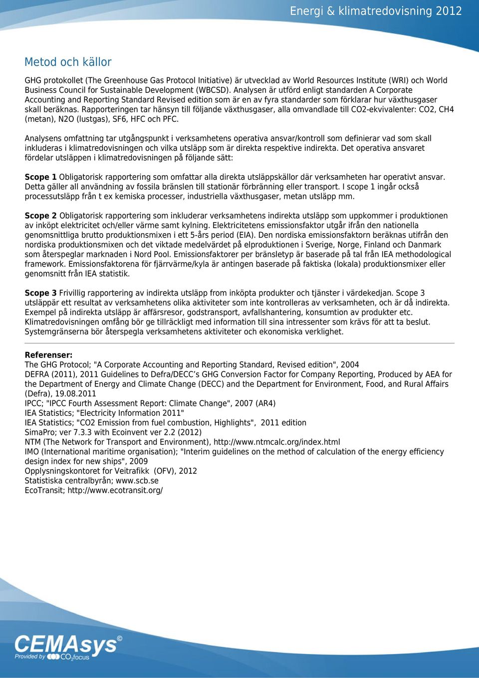 Rapporteringen tar hänsyn till följande växthusgaser, alla omvandlade till CO2-ekvivalenter: CO2, CH4 (metan), N2O (lustgas), SF6, HFC och PFC.