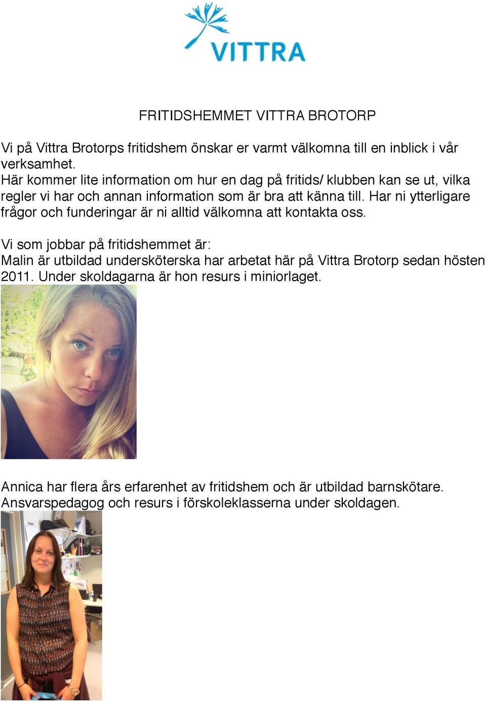 Har ni ytterligare frågor och funderingar är ni alltid välkomna att kontakta oss.