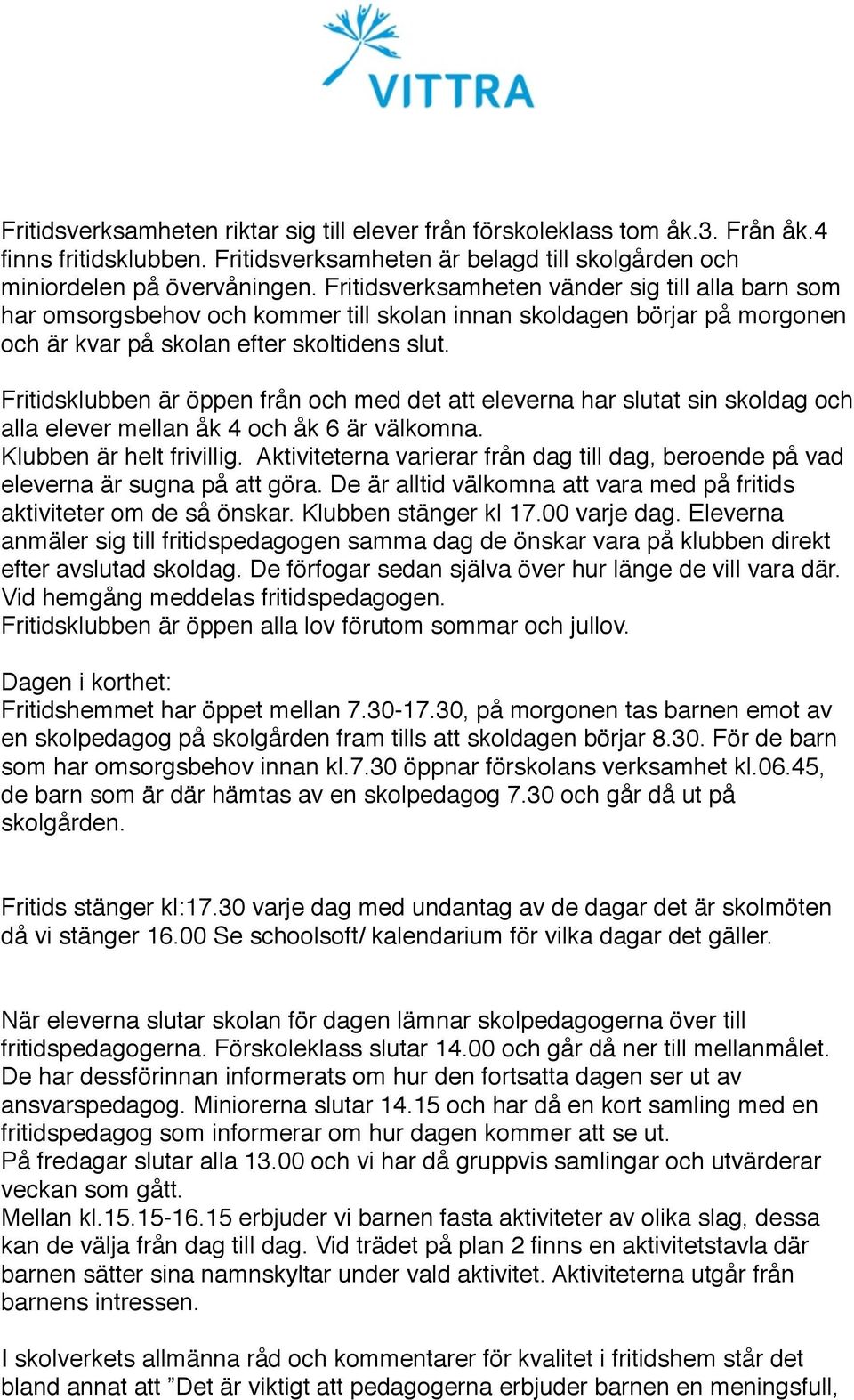 Fritidsklubben är öppen från och med det att eleverna har slutat sin skoldag och alla elever mellan åk 4 och åk 6 är välkomna. Klubben är helt frivillig.