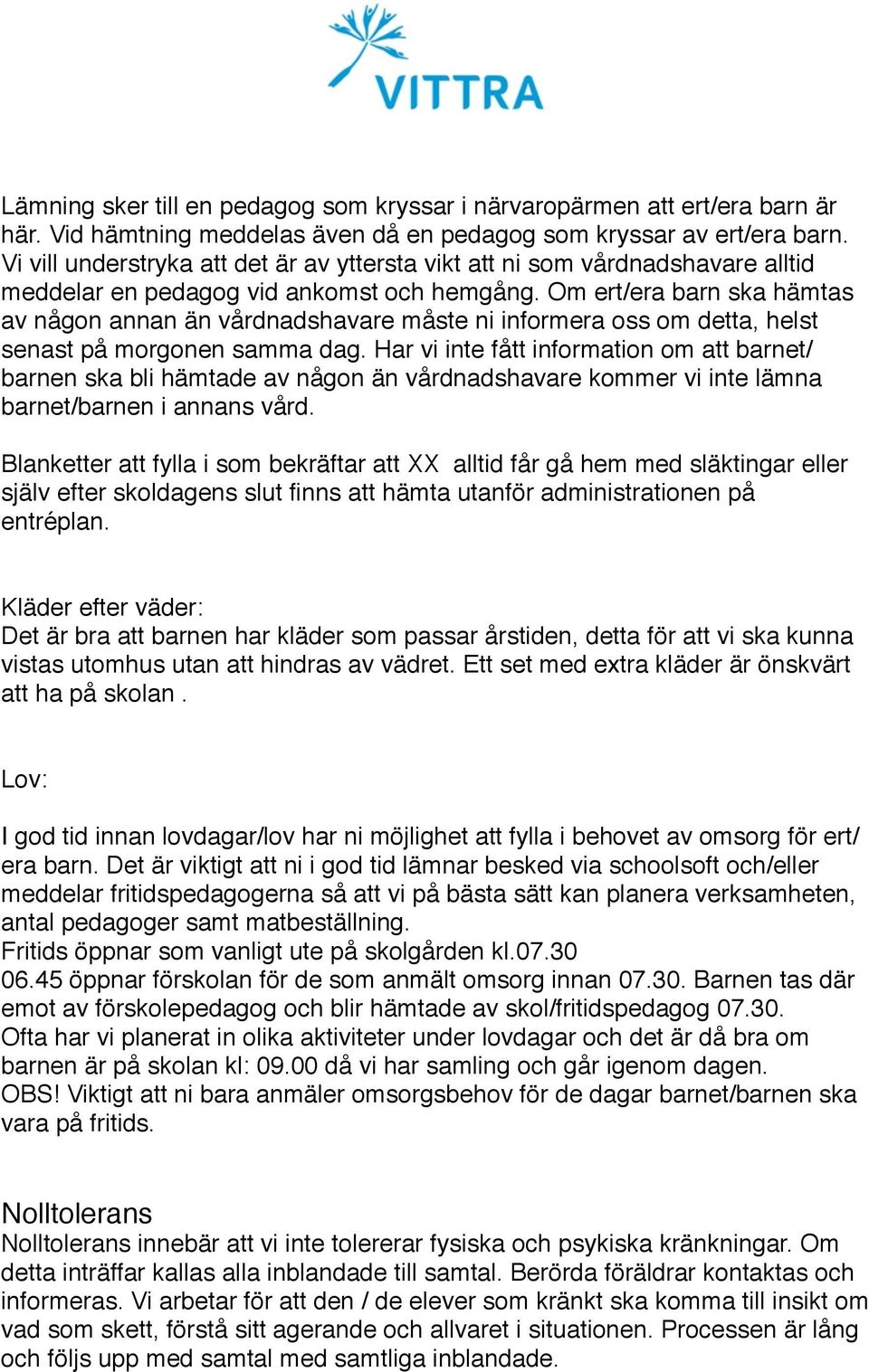 Om ert/era barn ska hämtas av någon annan än vårdnadshavare måste ni informera oss om detta, helst senast på morgonen samma dag.