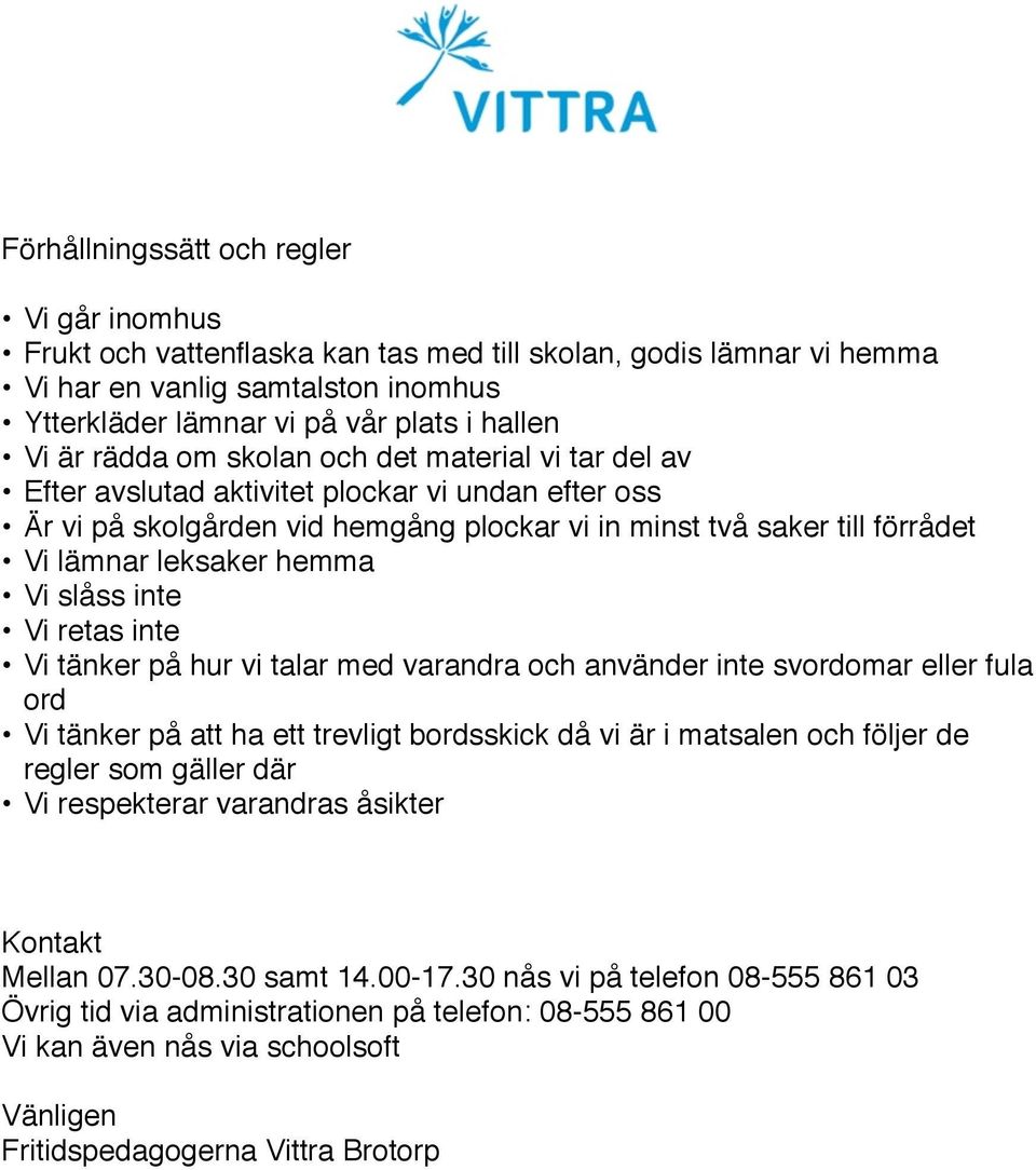 Vi slåss inte Vi retas inte Vi tänker på hur vi talar med varandra och använder inte svordomar eller fula ord Vi tänker på att ha ett trevligt bordsskick då vi är i matsalen och följer de regler som