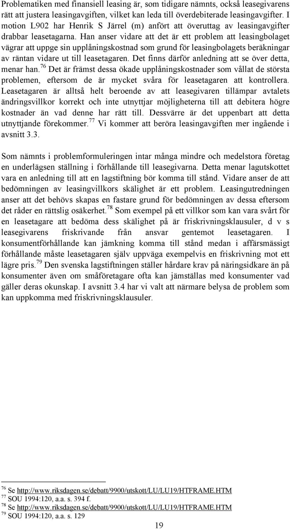 Han anser vidare att det är ett problem att leasingbolaget vägrar att uppge sin upplåningskostnad som grund för leasingbolagets beräkningar av räntan vidare ut till leasetagaren.