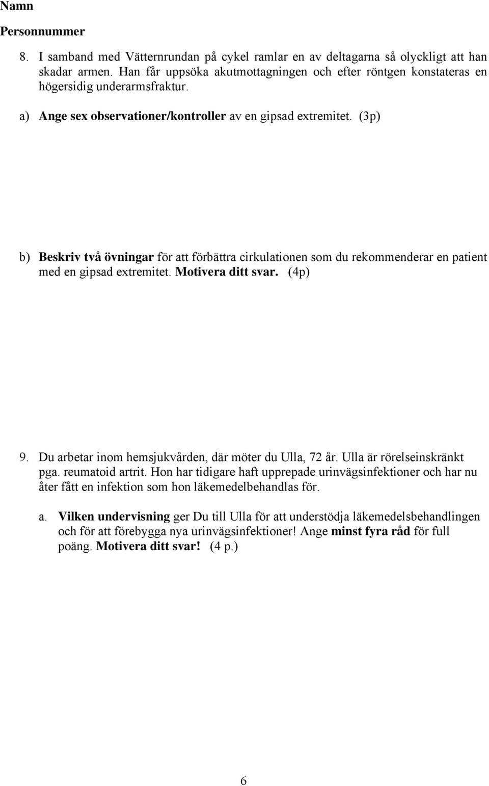 (4p) 9. Du arbetar inom hemsjukvården, där möter du Ulla, 72 år. Ulla är rörelseinskränkt pga. reumatoid artrit.