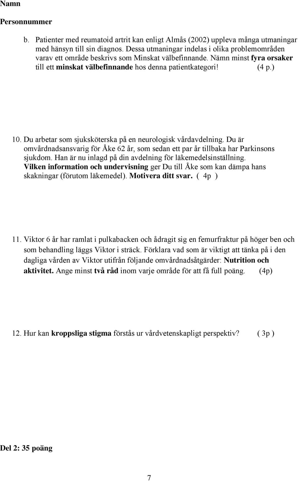 Du arbetar som sjuksköterska på en neurologisk vårdavdelning. Du är omvårdnadsansvarig för Åke 62 år, som sedan ett par år tillbaka har Parkinsons sjukdom.