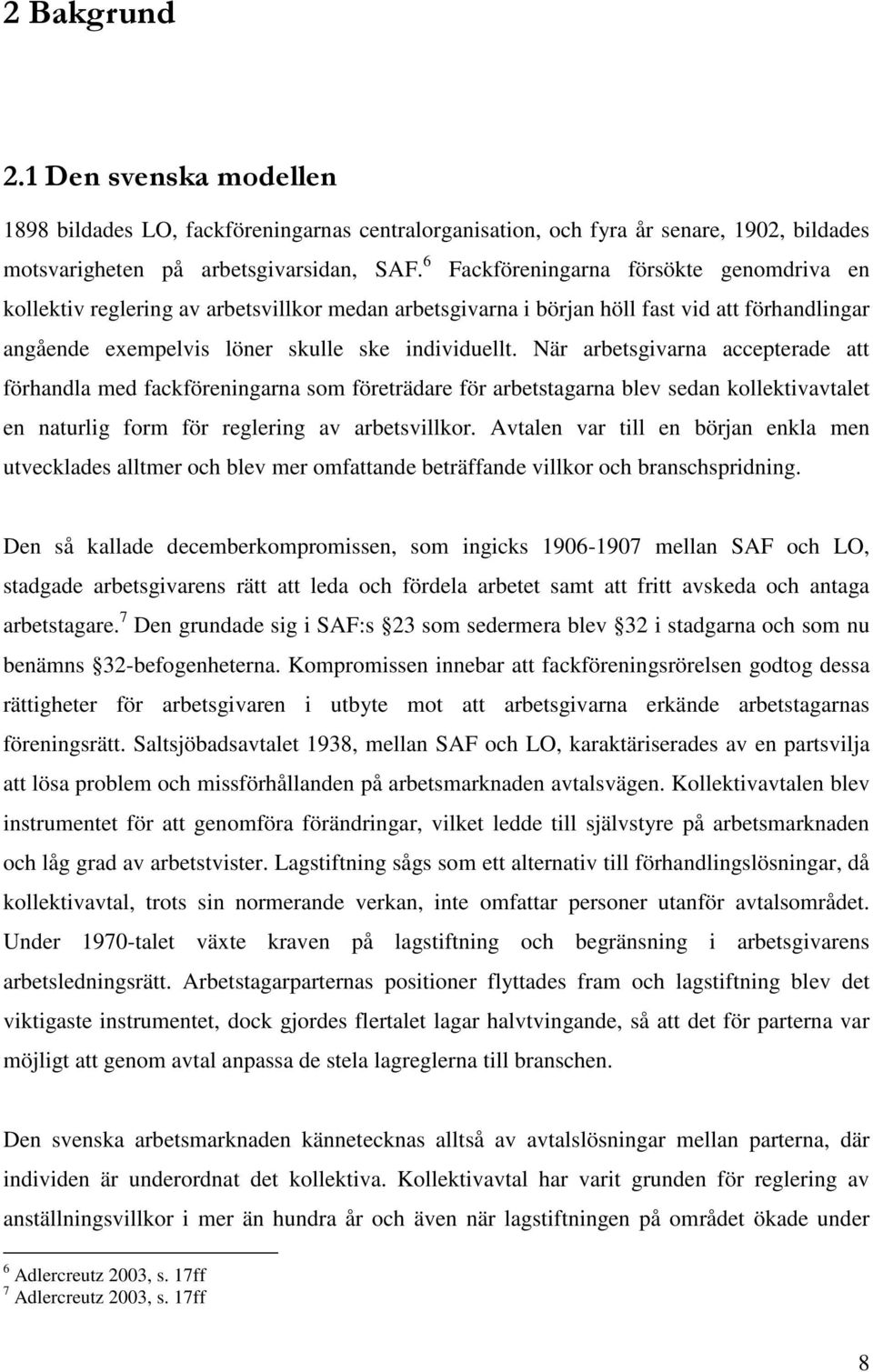 När arbetsgivarna accepterade att förhandla med fackföreningarna som företrädare för arbetstagarna blev sedan kollektivavtalet en naturlig form för reglering av arbetsvillkor.