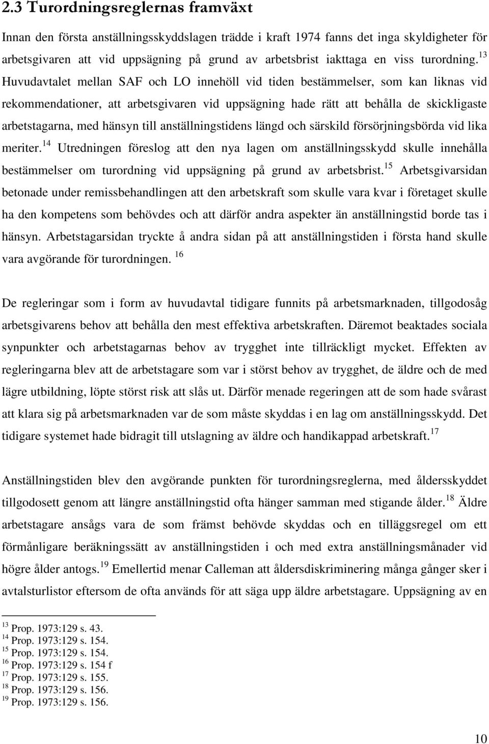 13 Huvudavtalet mellan SAF och LO innehöll vid tiden bestämmelser, som kan liknas vid rekommendationer, att arbetsgivaren vid uppsägning hade rätt att behålla de skickligaste arbetstagarna, med