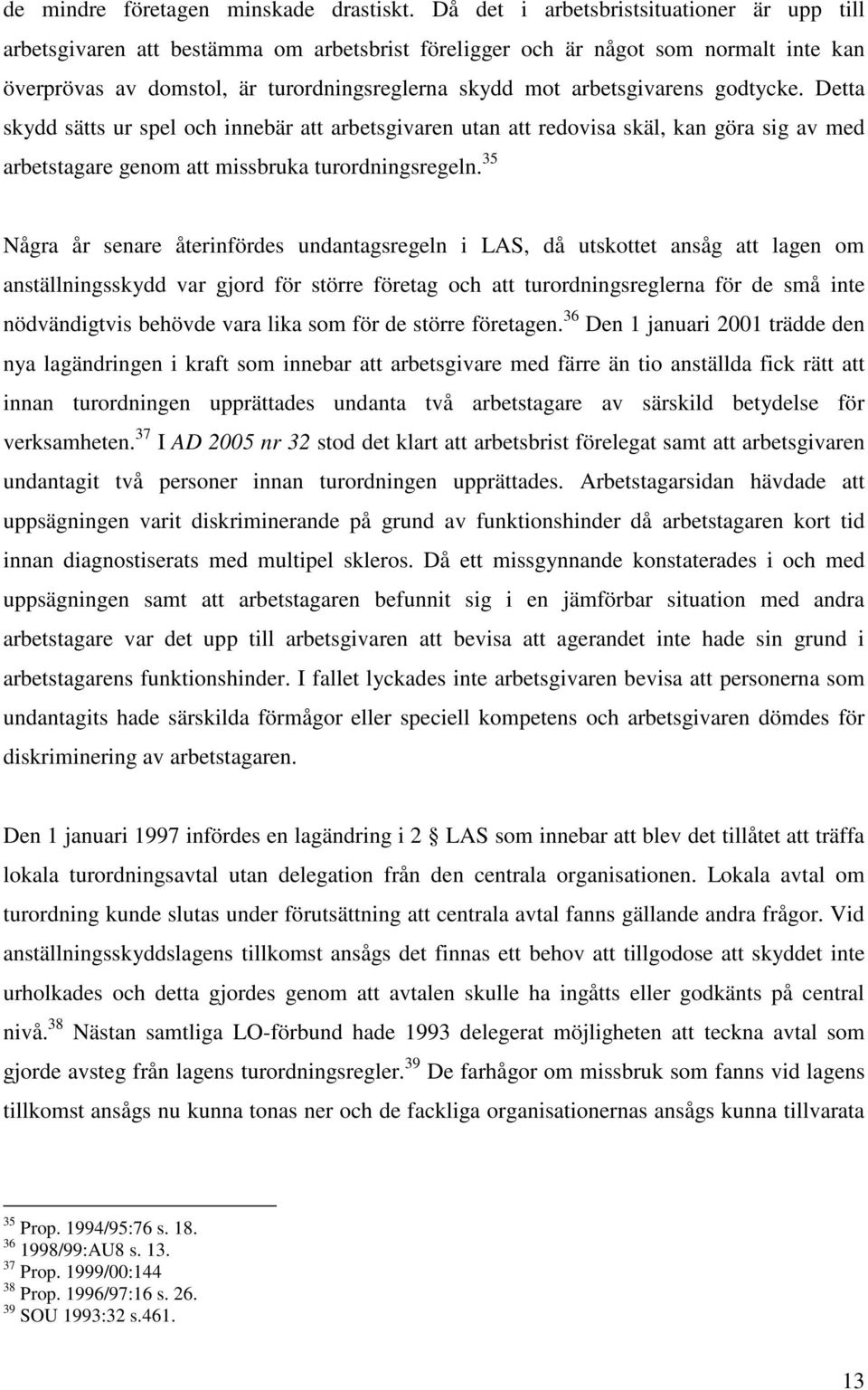 arbetsgivarens godtycke. Detta skydd sätts ur spel och innebär att arbetsgivaren utan att redovisa skäl, kan göra sig av med arbetstagare genom att missbruka turordningsregeln.