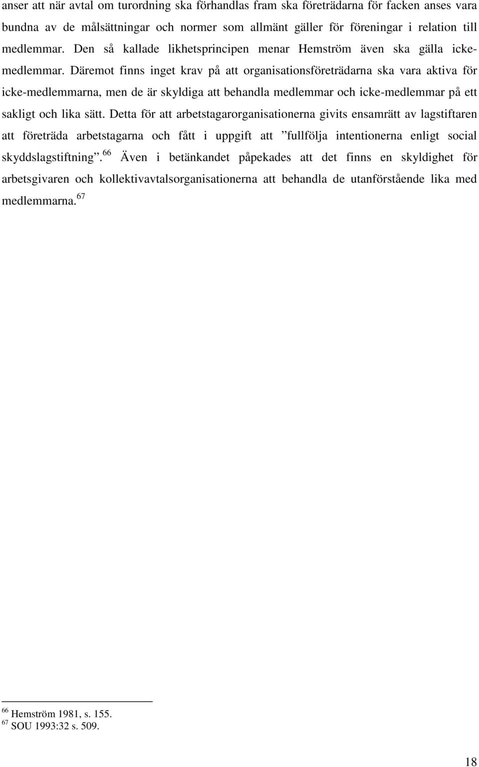 Däremot finns inget krav på att organisationsföreträdarna ska vara aktiva för icke-medlemmarna, men de är skyldiga att behandla medlemmar och icke-medlemmar på ett sakligt och lika sätt.