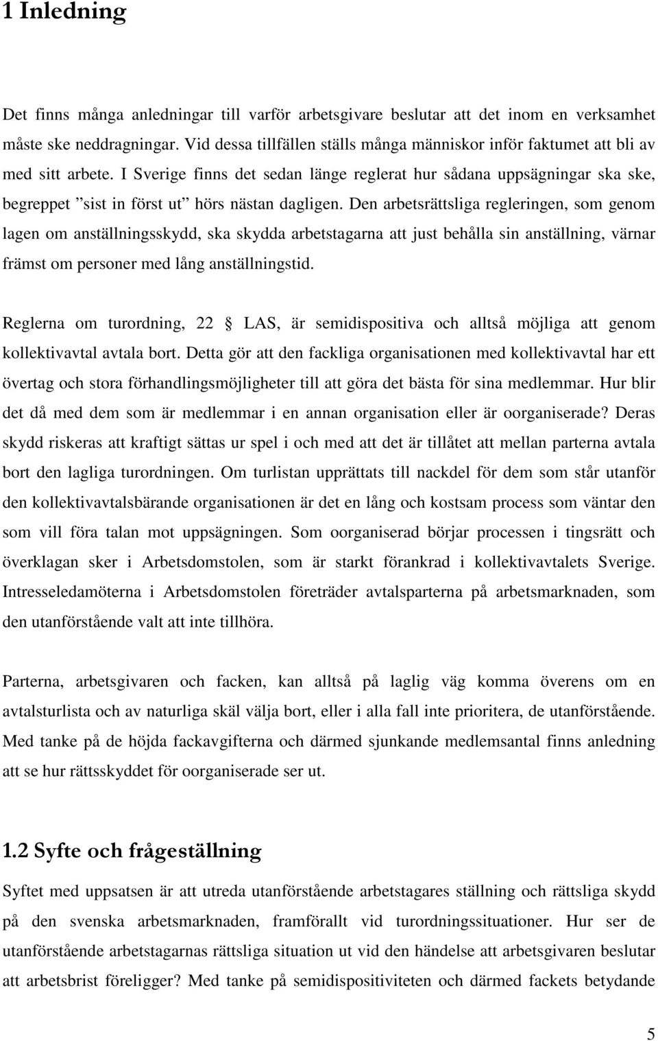I Sverige finns det sedan länge reglerat hur sådana uppsägningar ska ske, begreppet sist in först ut hörs nästan dagligen.