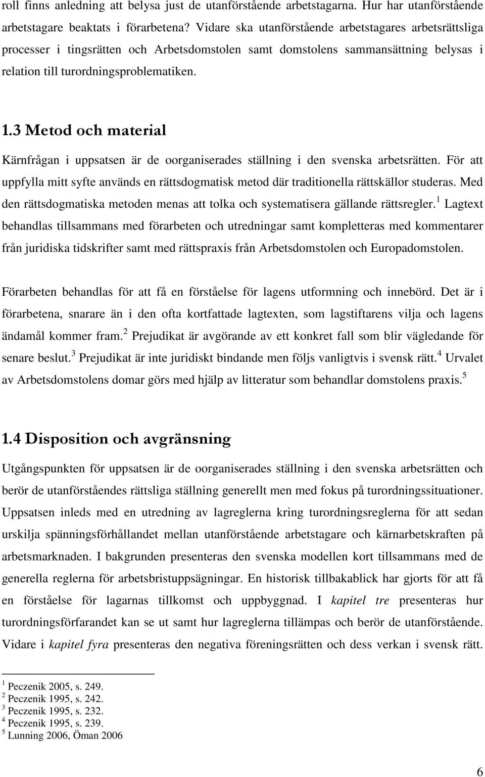 3 Metod och material Kärnfrågan i uppsatsen är de oorganiserades ställning i den svenska arbetsrätten.