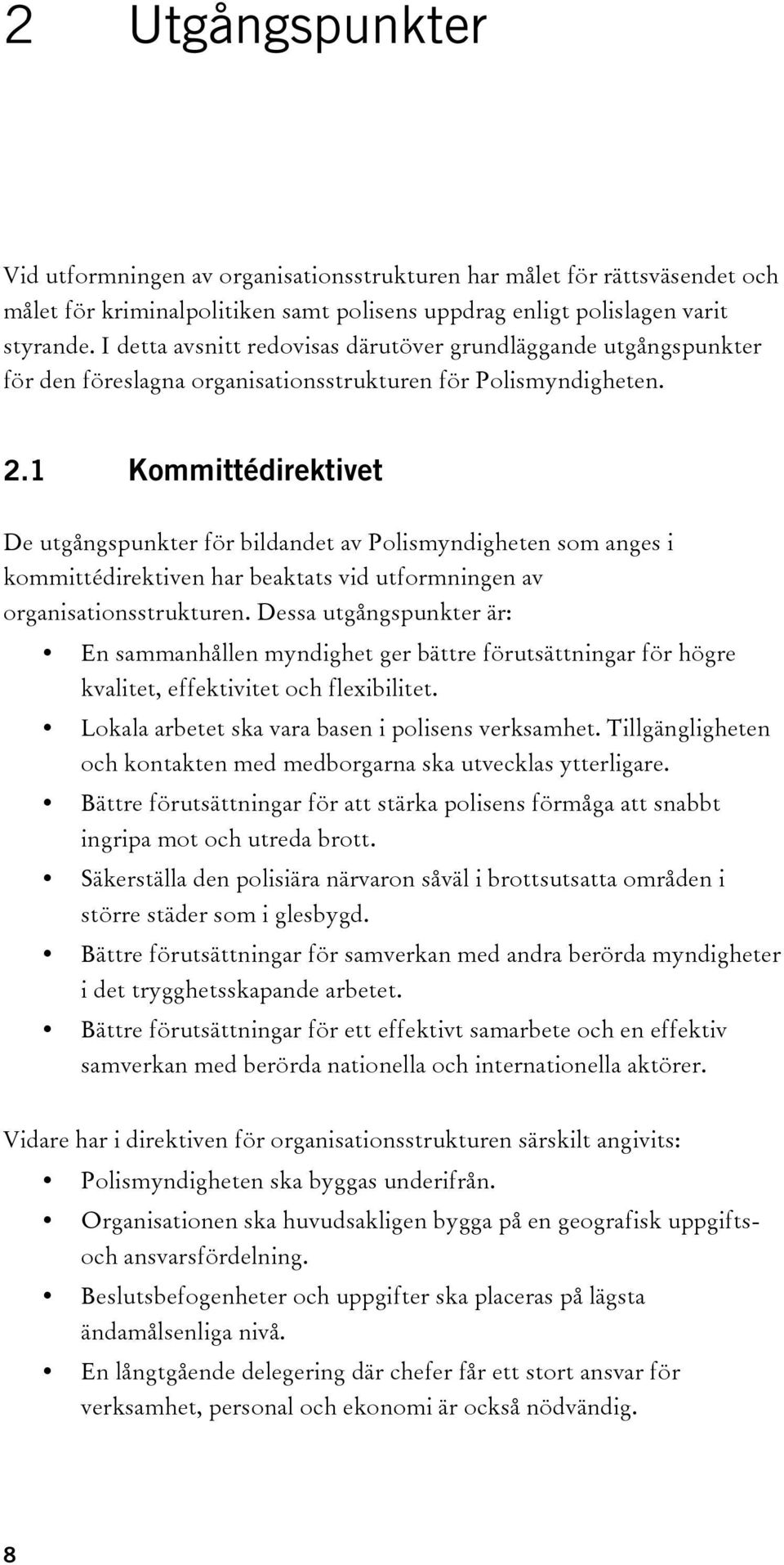 1 Kommittédirektivet De utgångspunkter för bildandet av Polismyndigheten som anges i kommittédirektiven har beaktats vid utformningen av organisationsstrukturen.