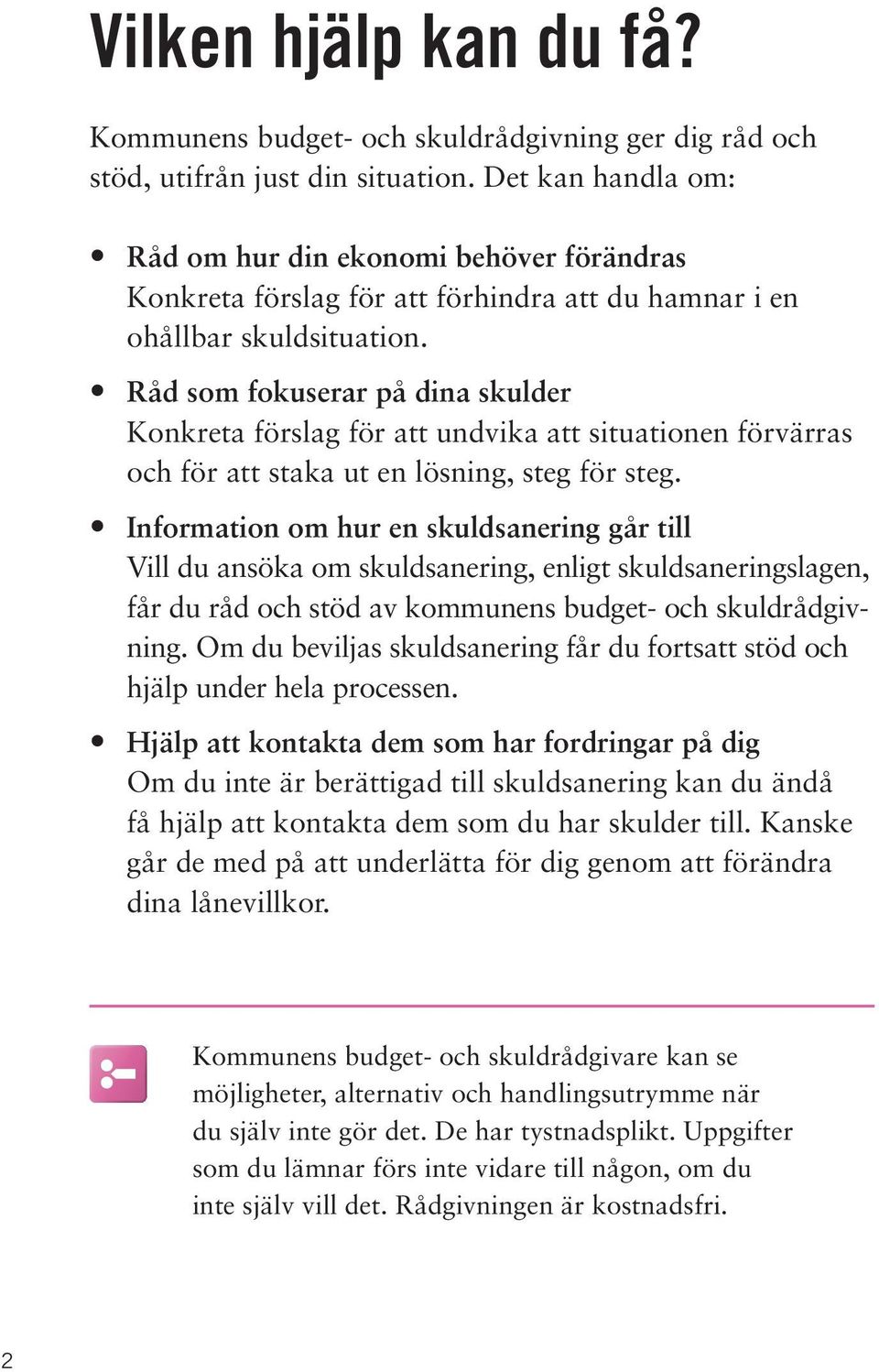 Råd som fokuserar på dina skulder Konkreta förslag för att undvika att situationen förvärras och för att staka ut en lösning, steg för steg.