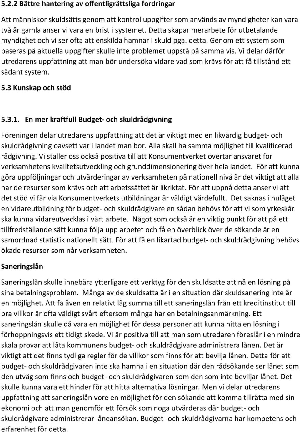 Vi delar därför utredarens uppfattning att man bör undersöka vidare vad som krävs för att få tillstånd ett sådant system. 5.3 Kunskap och stöd 5.3.1.