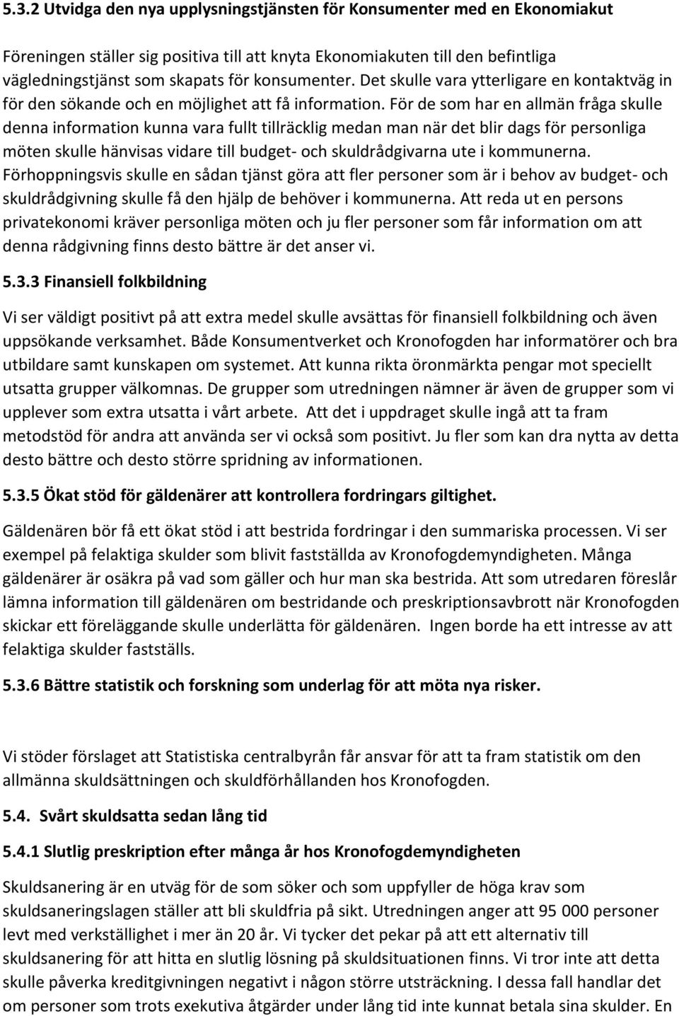 För de som har en allmän fråga skulle denna information kunna vara fullt tillräcklig medan man när det blir dags för personliga möten skulle hänvisas vidare till budget- och skuldrådgivarna ute i