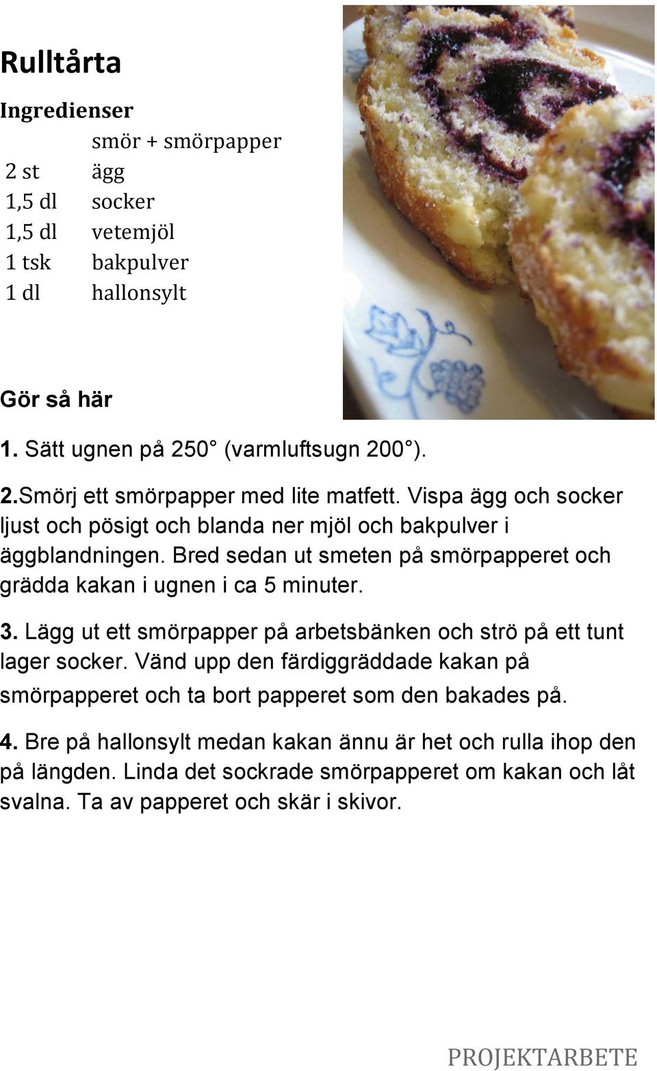 Lägg ut ett smörpapper på arbetsbänken och strö på ett tunt lager socker. Vänd upp den färdiggräddade kakan på smörpapperet och ta bort papperet som den bakades på. 4.