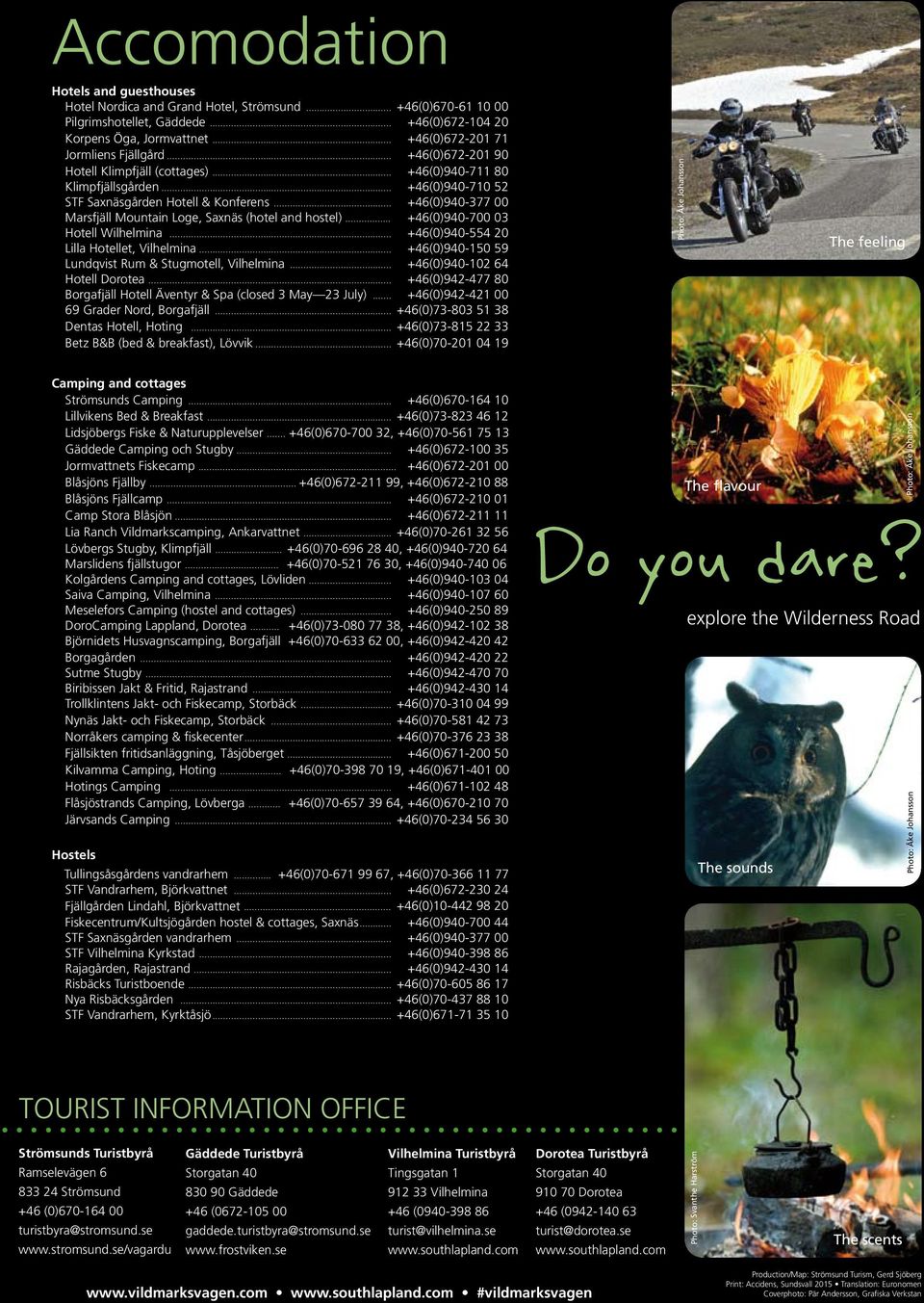 .. +46(0)940-711 80 Klimpfjällsgården... +46(0)940-710 52 STF Saxnäsgården Hotell & Konferens... +46(0)940-377 00 Marsfjäll Mountain Loge, Saxnäs (hotel and hostel).