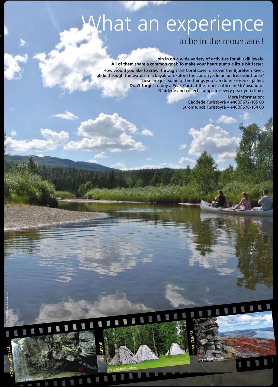 Those are just some of the things you can do in Frostviksfjällen. Don t forget to buy a Peak Card at the tourist office in Strömsund or Gäddede and collect stamps for every peak you climb.