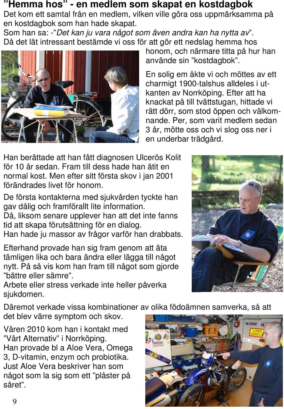 Han berättade att han fått diagnosen Ulcerös Kolit för 10 år sedan. Fram till dess hade han ätit en normal kost. Men efter sitt första skov i jan 2001 förändrades livet för honom.