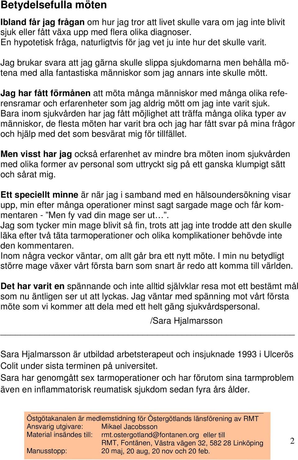 Jag brukar svara att jag gärna skulle slippa sjukdomarna men behålla mötena med alla fantastiska människor som jag annars inte skulle mött.