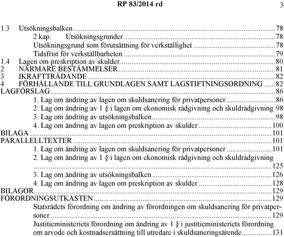 Lag om ändring av 1 i lagen om ekonomisk rådgivning och skuldrådgivning 98 3. Lag om ändring av utsökningsbalken...98 4. Lag om ändring av lagen om preskription av skulder...100 BILAGA.