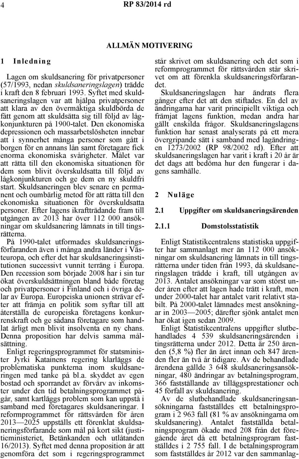 Den ekonomiska depressionen och massarbetslösheten innebar att i synnerhet många personer som gått i borgen för en annans lån samt företagare fick enorma ekonomiska svårigheter.