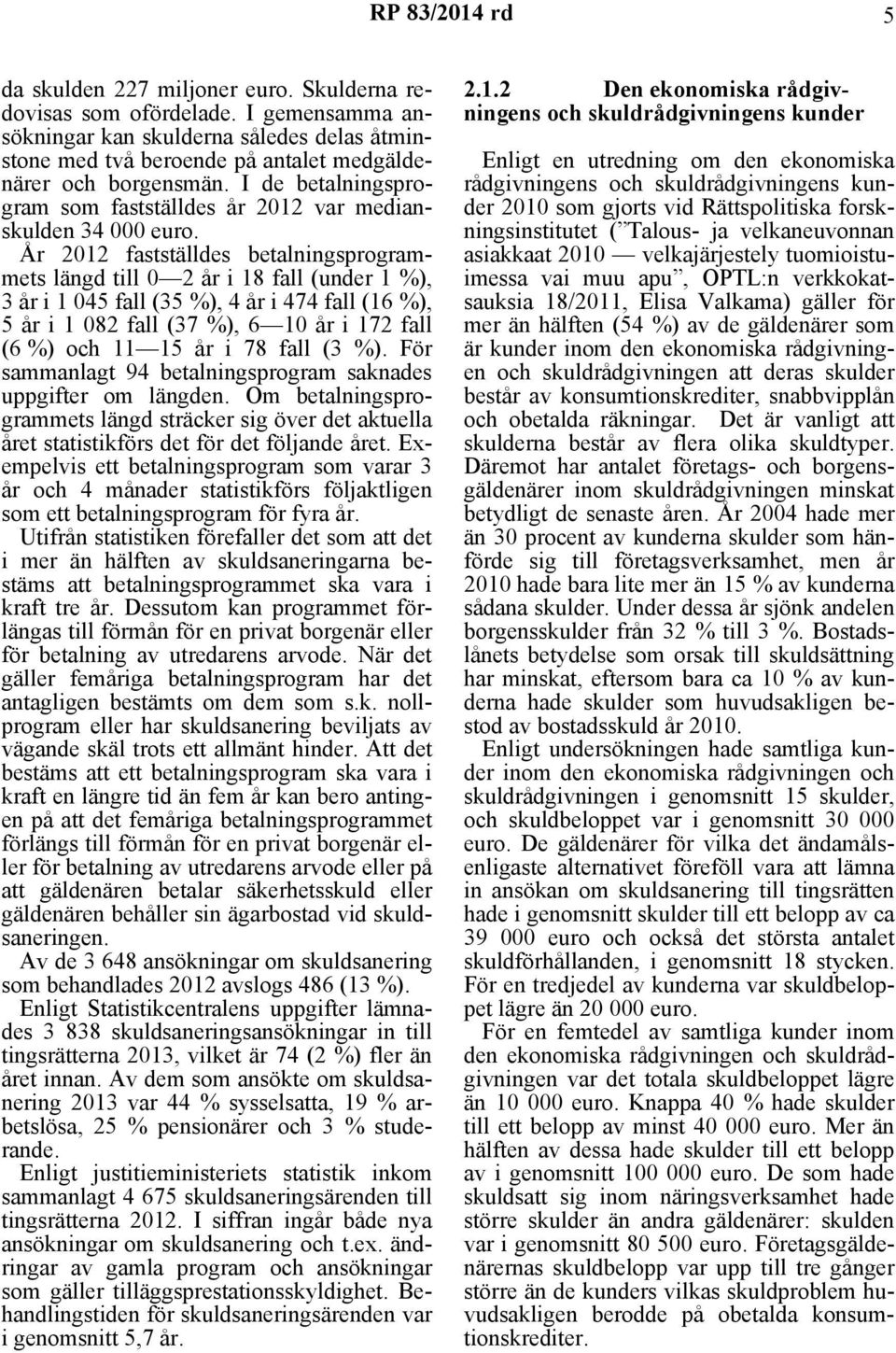 År 2012 fastställdes betalningsprogrammets längd till 0 2 år i 18 fall (under 1 %), 3 år i 1 045 fall (35 %), 4 år i 474 fall (16 %), 5 år i 1 082 fall (37 %), 6 10 år i 172 fall (6 %) och 11 15 år i