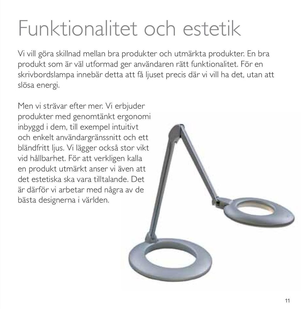 För en skrivbordslampa innebär detta att få ljuset precis där vi vill ha det, utan att slösa energi. Men vi strävar efter mer.