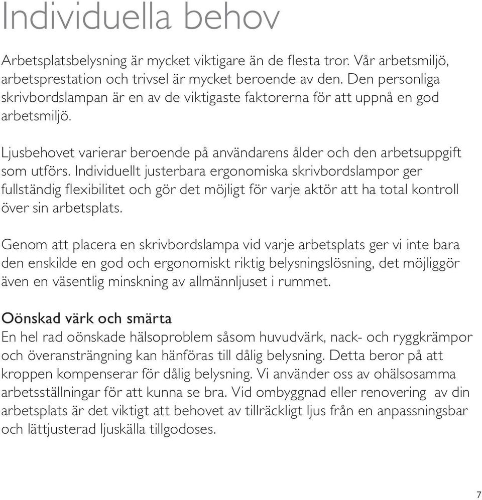 Individuellt justerbara ergonomiska skrivbordslampor ger fullständig flexibilitet och gör det möjligt för varje aktör att ha total kontroll över sin arbetsplats.