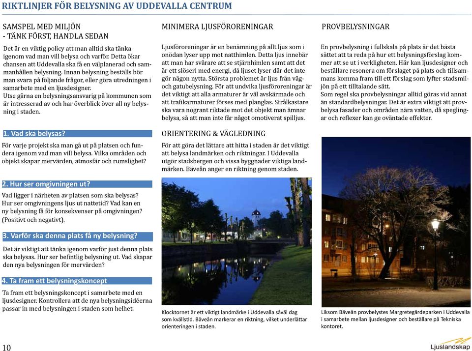 Utse gärna en belysningsansvarig på kommunen som är intresserad av och har överblick över all ny belysning i staden. 1. Vad ska belysas?