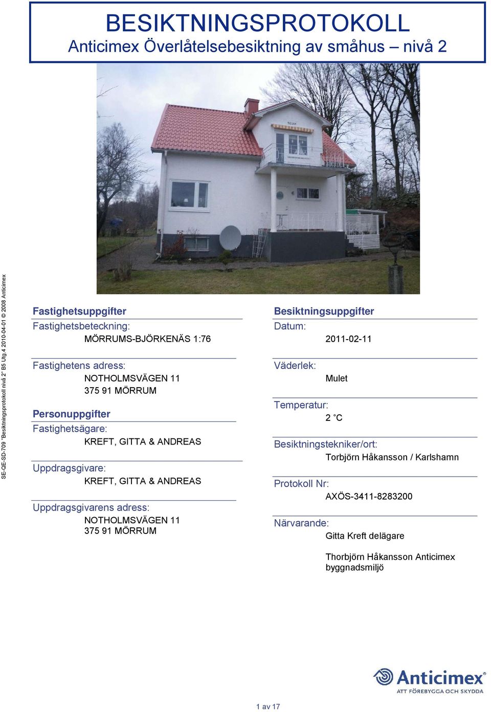 ANDREAS Uppdragsgivarens adress: NOTHOLMSVÄGEN 11 375 91 MÖRRUM Besiktningsuppgifter Datum: Väderlek: 2011-02-11 Mulet Temperatur: 2 C