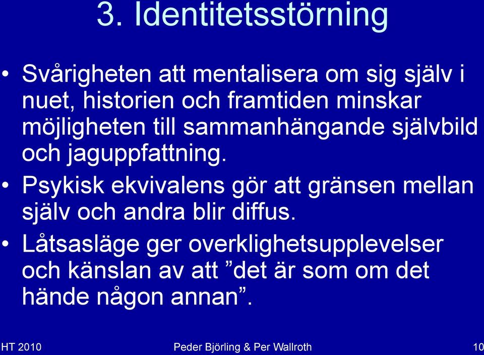 Psykisk ekvivalens gör att gränsen mellan själv och andra blir diffus.