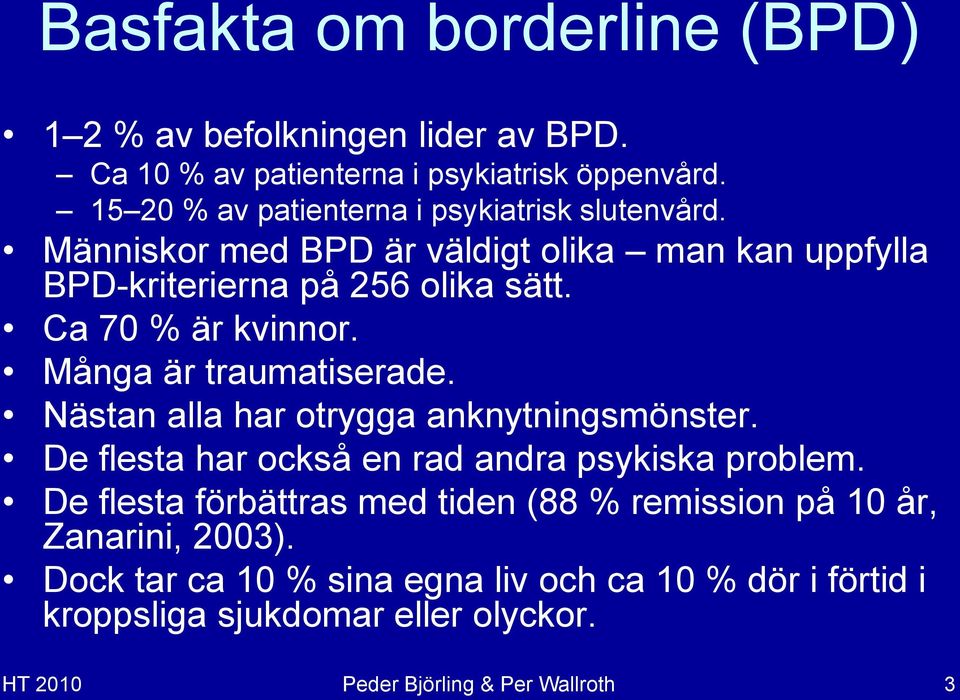 Ca 70 % är kvinnor. Många är traumatiserade. Nästan alla har otrygga anknytningsmönster. De flesta har också en rad andra psykiska problem.