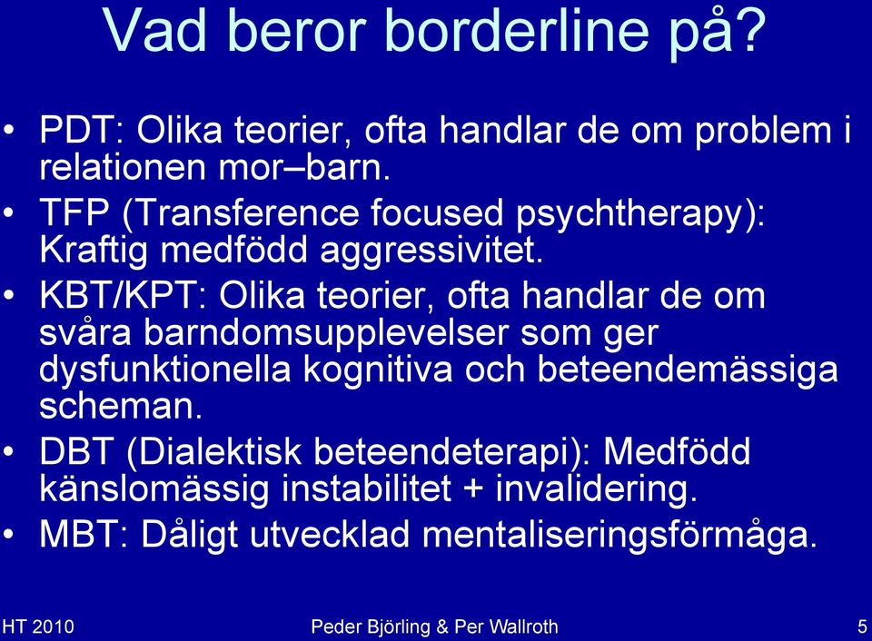 KBT/KPT: Olika teorier, ofta handlar de om svåra barndomsupplevelser som ger dysfunktionella kognitiva och