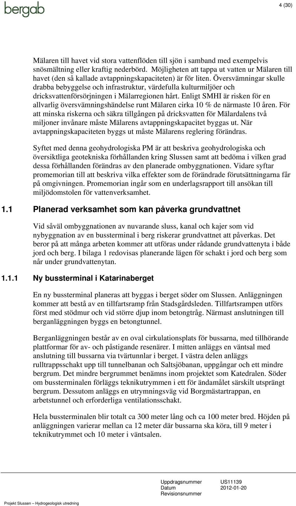 Översvämningar skulle drabba bebyggelse och infrastruktur, värdefulla kulturmiljöer och dricksvattenförsörjningen i Mälarregionen hårt.