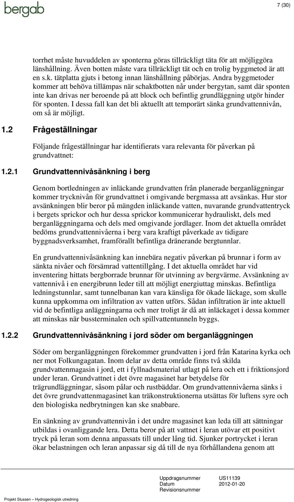I dessa fall kan det bli aktuellt att temporärt sänka grundvattennivån, om så är möjligt. 1.